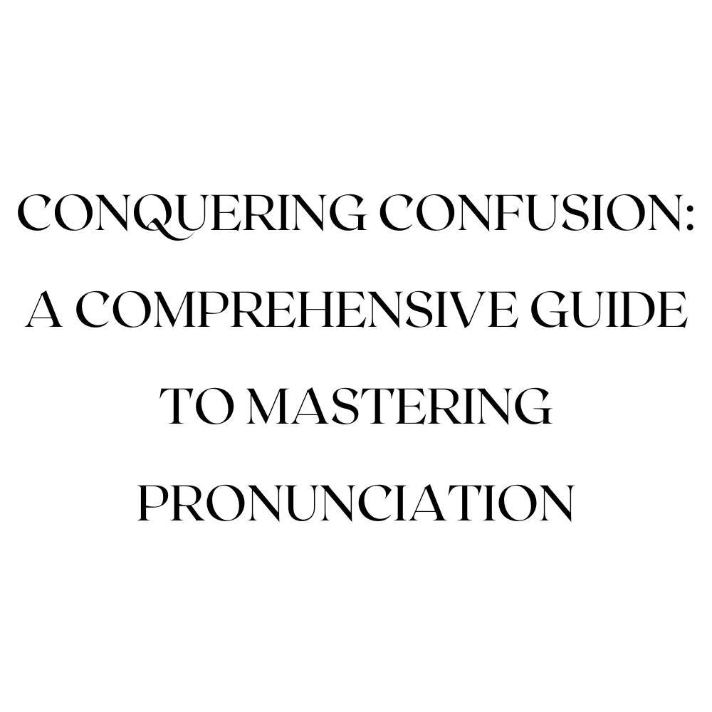 Conquering Confusion: A Comprehensive Guide to Mastering Pronunciation